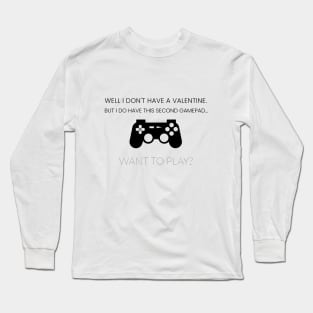 Well I don't have a valentine. I have a second gamepad. Want to play? Long Sleeve T-Shirt